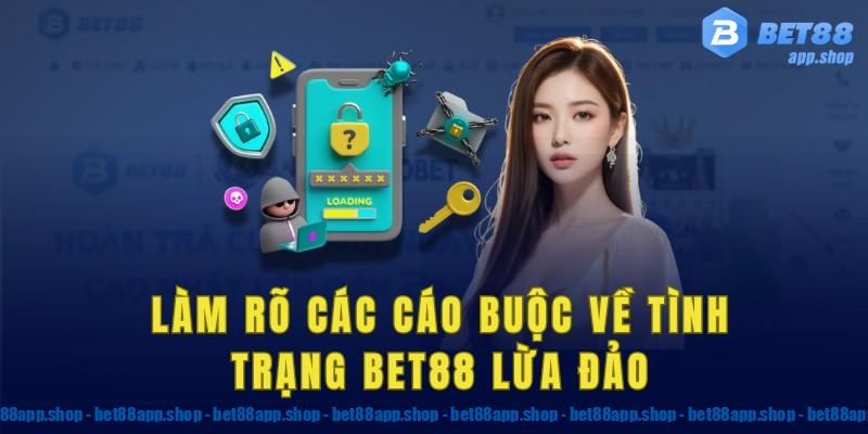 Làm rõ các cáo buộc về tình trạng bet88 lừa đảo