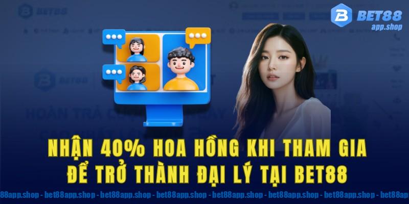 Nhận 40% hoa hồng khi tham gia để trở thành đại lý tại Bet88