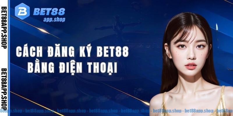 Cách đăng ký tài khoản Bet88 bằng ứng dụng trên điện thoại di động