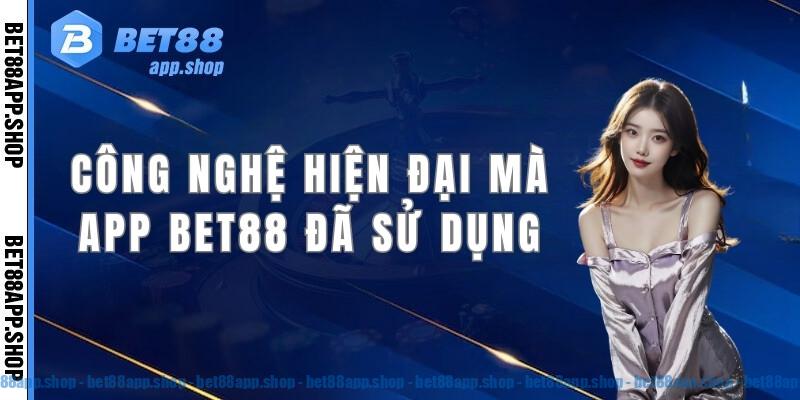 Công nghệ hiện đại mà app bet88 đã sử dụng