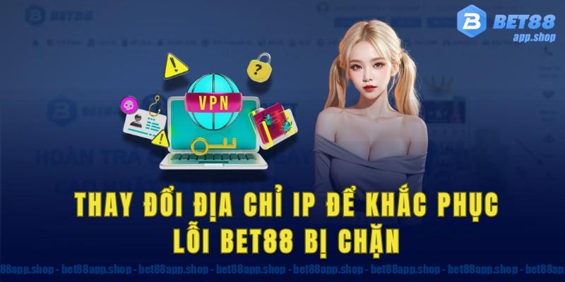 Thay đổi địa chỉ IP để khắc phục lỗi bet88 bị chặn