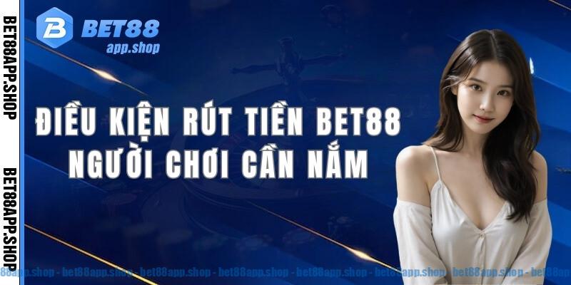 Những điều kiện rút tiền bet88 người chơi cần nắm