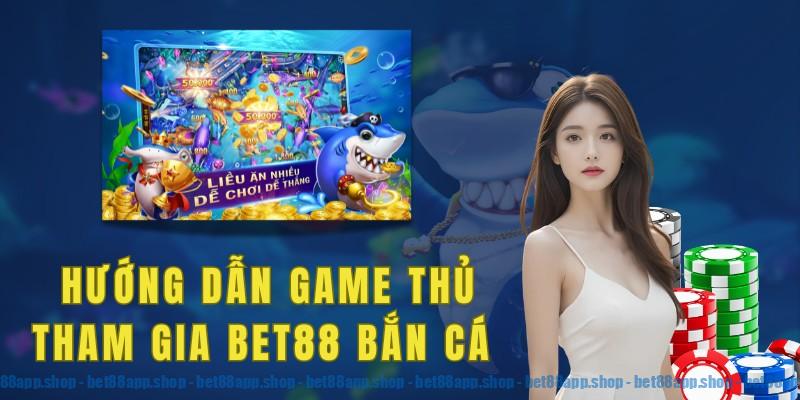 Hướng dẫn game thủ cách tham gia Bet88 bắn cá đơn giản